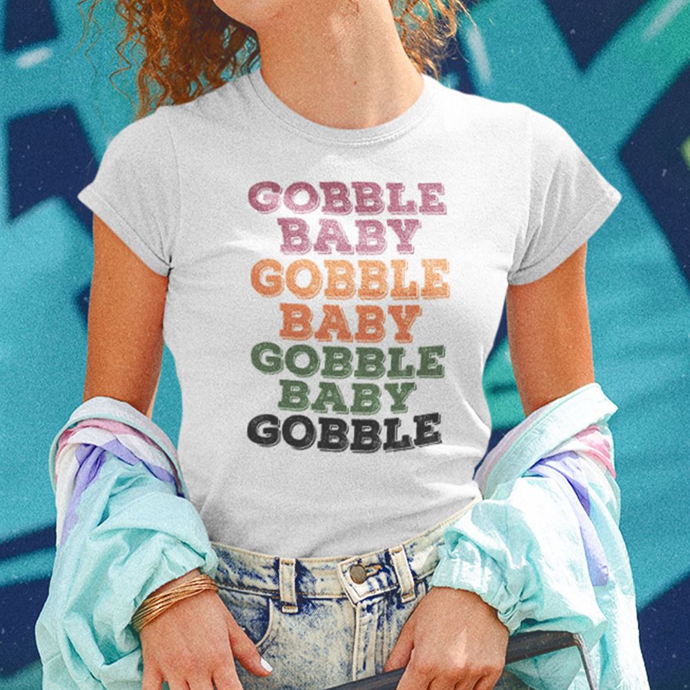 Great Gobble Baby Gobble Baby Gobble Baby Gobble Shirt Thanksgiving 