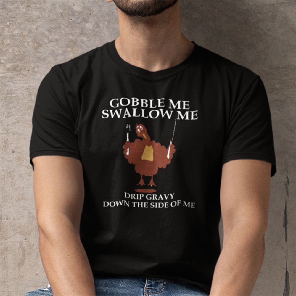 Happy Gobble Me Swallow Me Turkey Shirt Funny Turkey Thanksgiving 