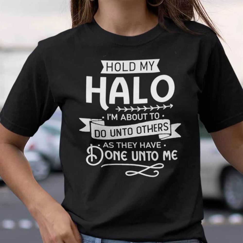 Limited Editon Hold My Halo Im About To Do Unto Others T Shirt Funny Saying 