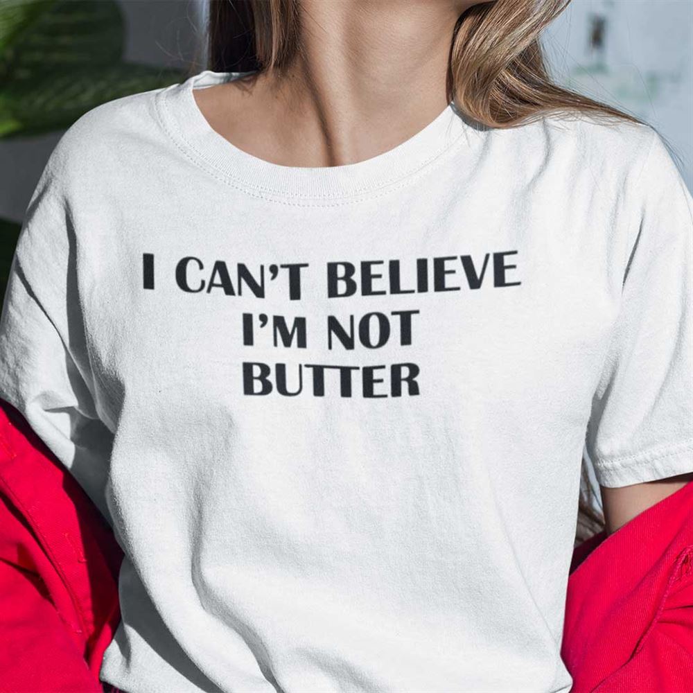 Gifts I Cant Believe Im Not Butter Shirt 
