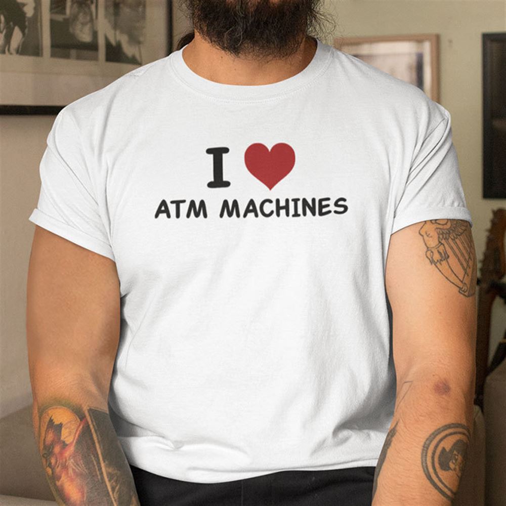Happy I Love Atm Machines Shirt 