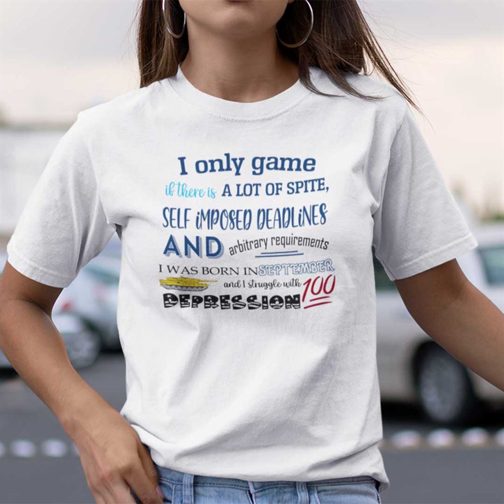 Gifts I Only Game If There Is A Lot Of Spite I Was Born In September Shirt 