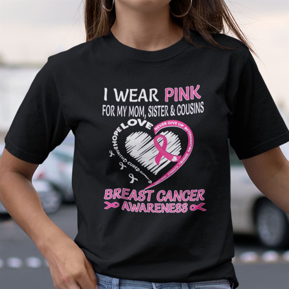 Interesting I Wear Pink For My Mom Sister Cousins Shirt Breast Cancer Awareness 