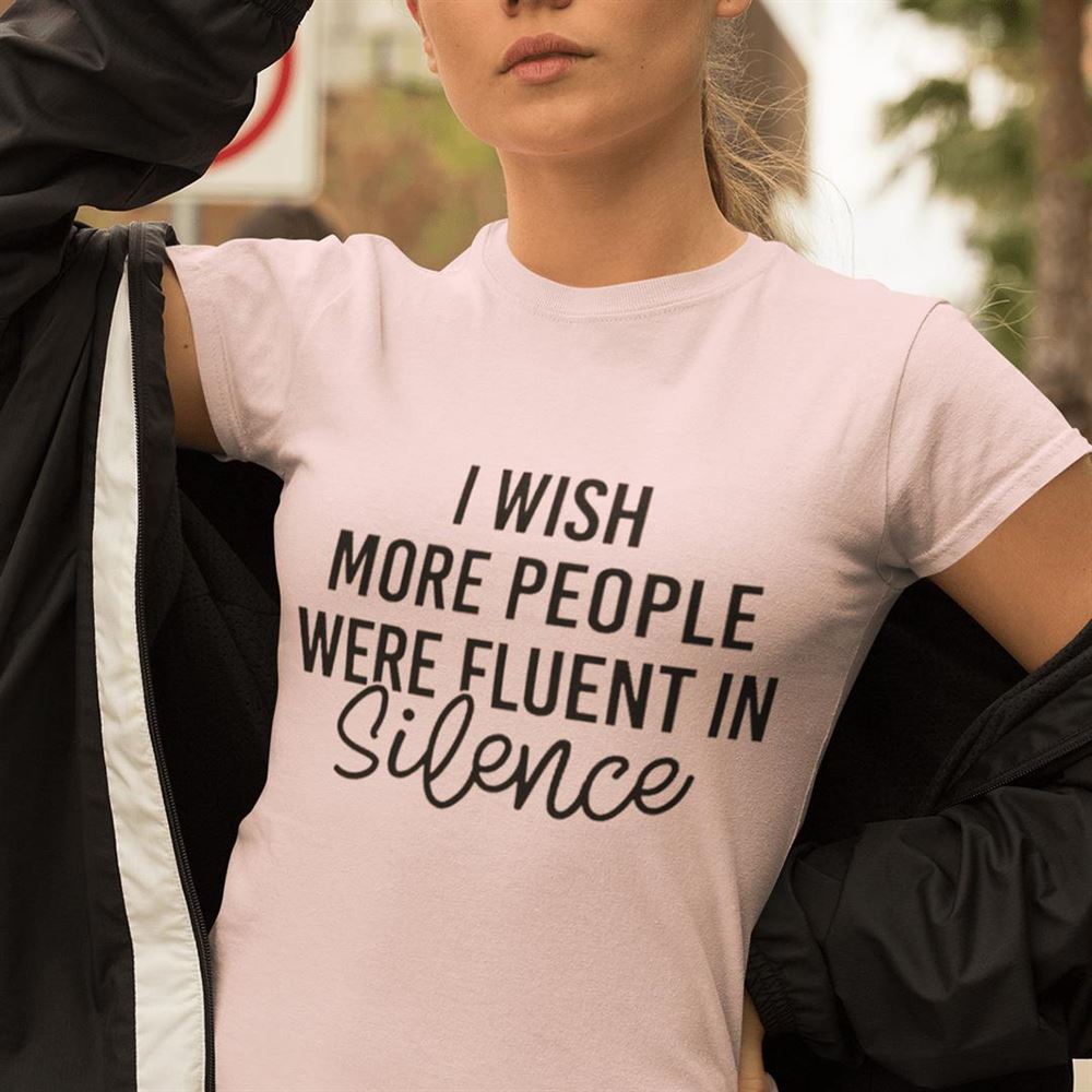 Amazing I Wish More People Were Fluent In Silence Shirt 