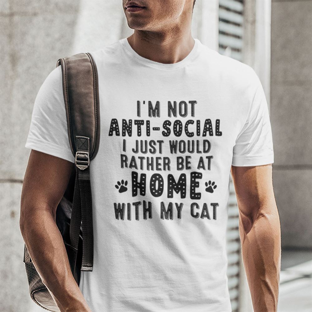 Limited Editon Im Not Anti-social I Just Would Rather Be At Home With My Cats Shirt 