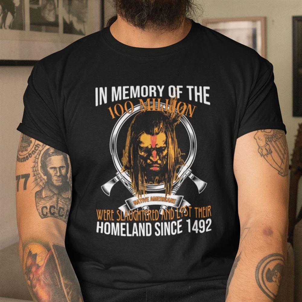 Happy In Memory Of The 100 Million Native American Were Slaughtered Shirt 