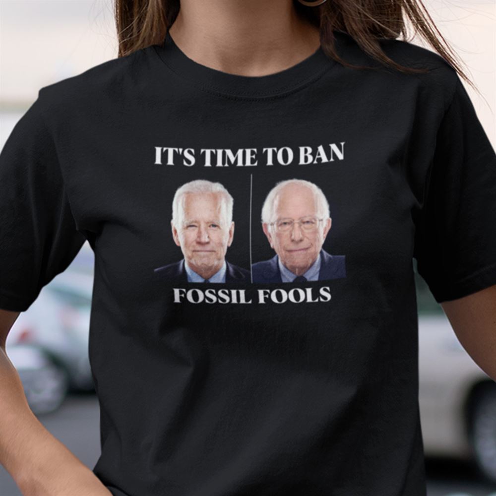 Awesome Its Time To Ban Fossil Fools Shirt Anti Biden Anti Sanders 