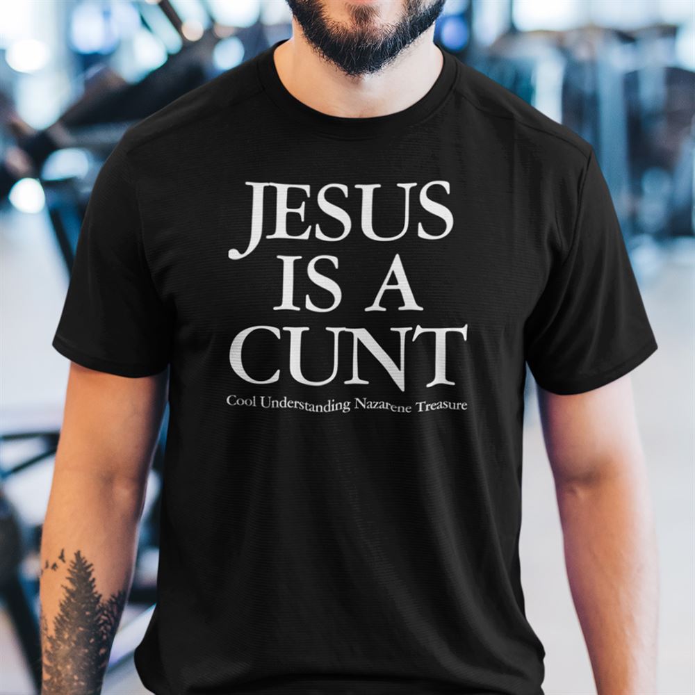 Promotions Jesus Is A Cunt Shirt Cool Understanding Nazarene Treasure 