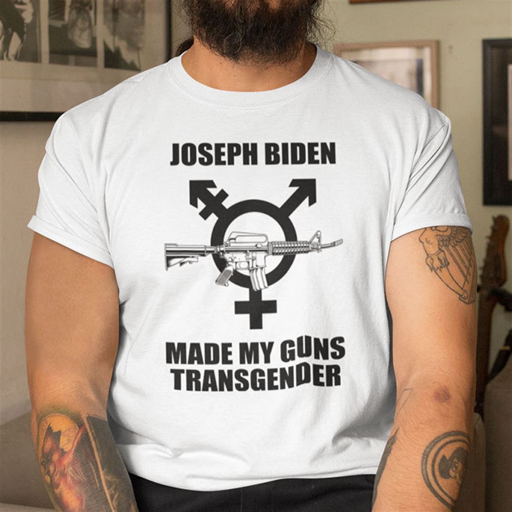 Gifts Joseph Biden Made My Guns Transgender Shirt 