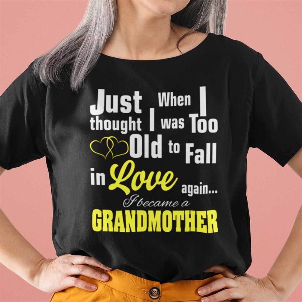 Happy Just When I Thought I Was Too Old To Fall In Love Again Shirt 