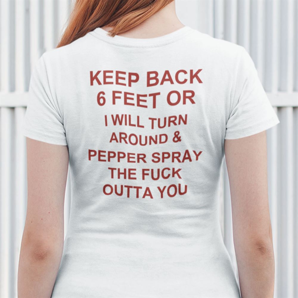 Limited Editon Keep Back 6 Feet Or I Will Turn Around And Pepper Spray Shirt 