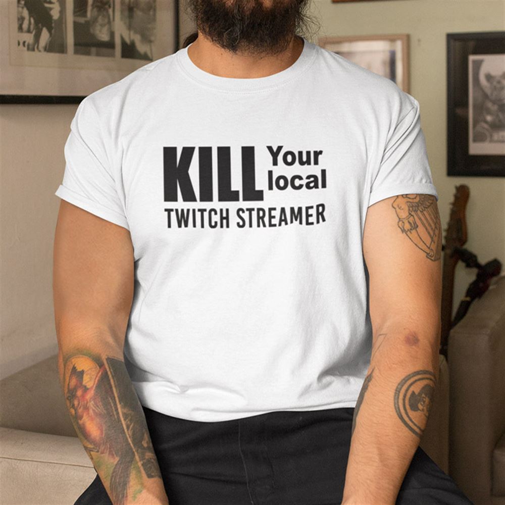 Interesting Kill Your Local Twitch Streamer Shirt 