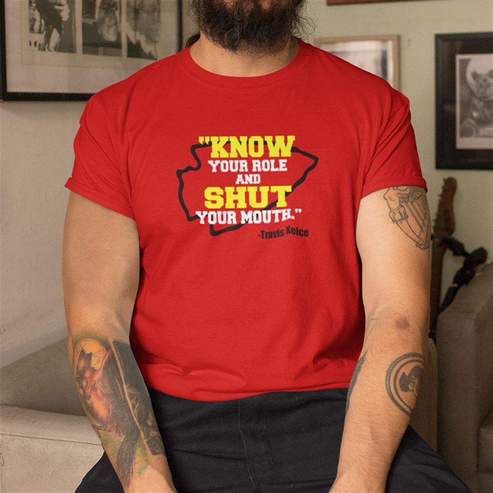 High Quality Know Your Role And Shut Your Mouth Shirt Travis Kelce 