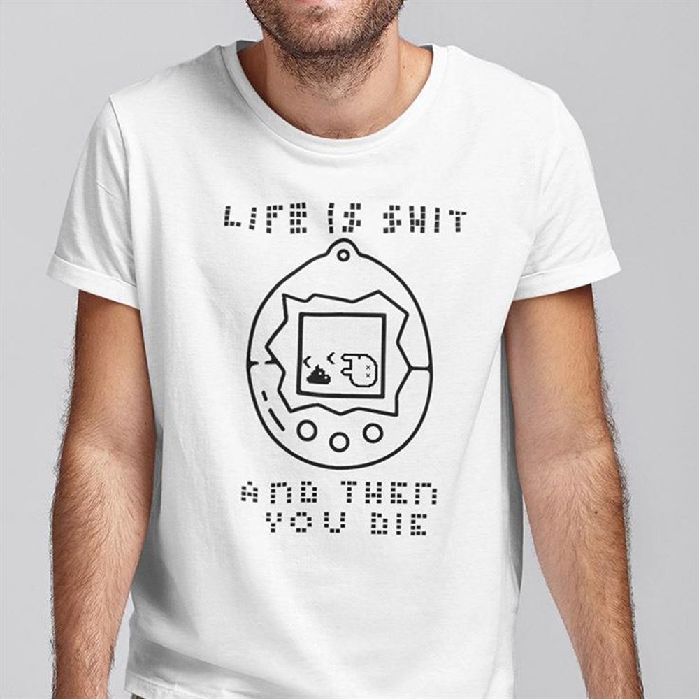 Great Life Is Shit And Then You Die Shirt 