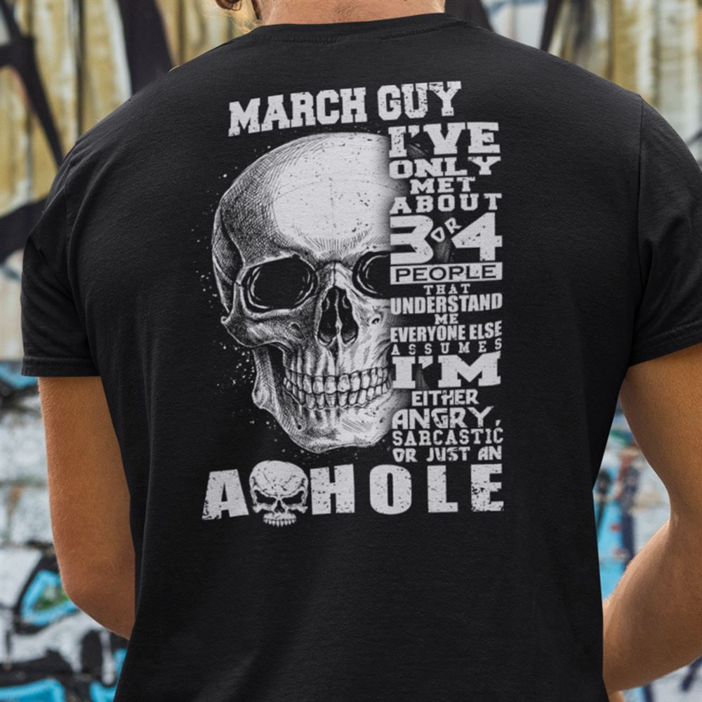 Great March Guy Ive Only Met 3 Or 4 People Understand Me Shirt 