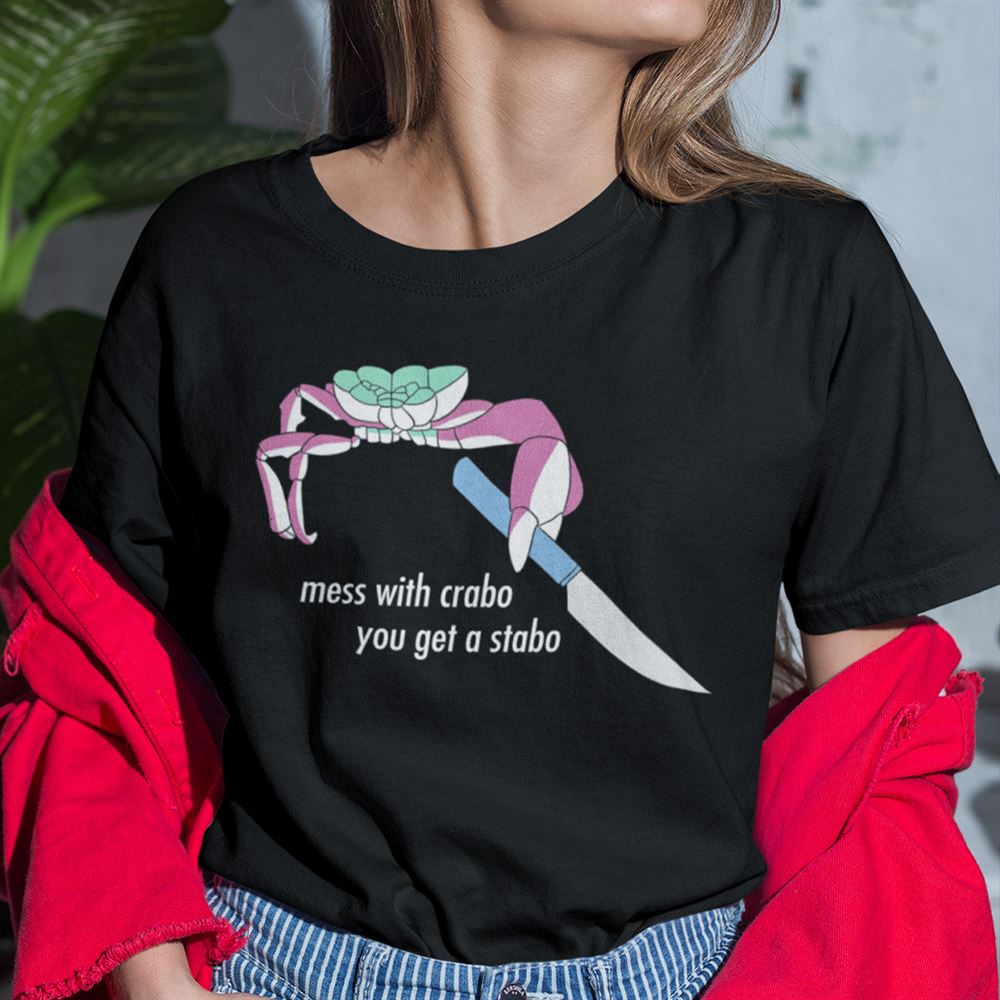 Limited Editon Mess With Crabo You Get A Stabo Shirt 