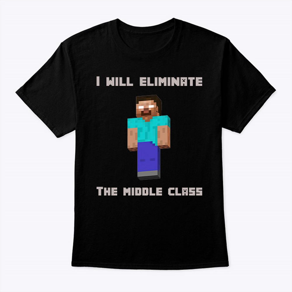 Amazing Minecraft I Will Eliminate The Middle Class Herobrine Shirt 