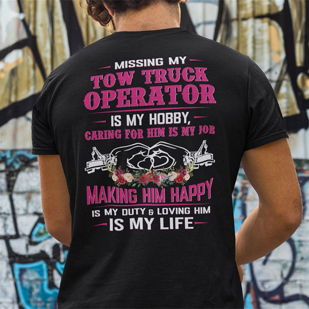 Limited Editon Missing My Tow Truck Operator Is My Hobby Shirt Caring For Him Is My Job 