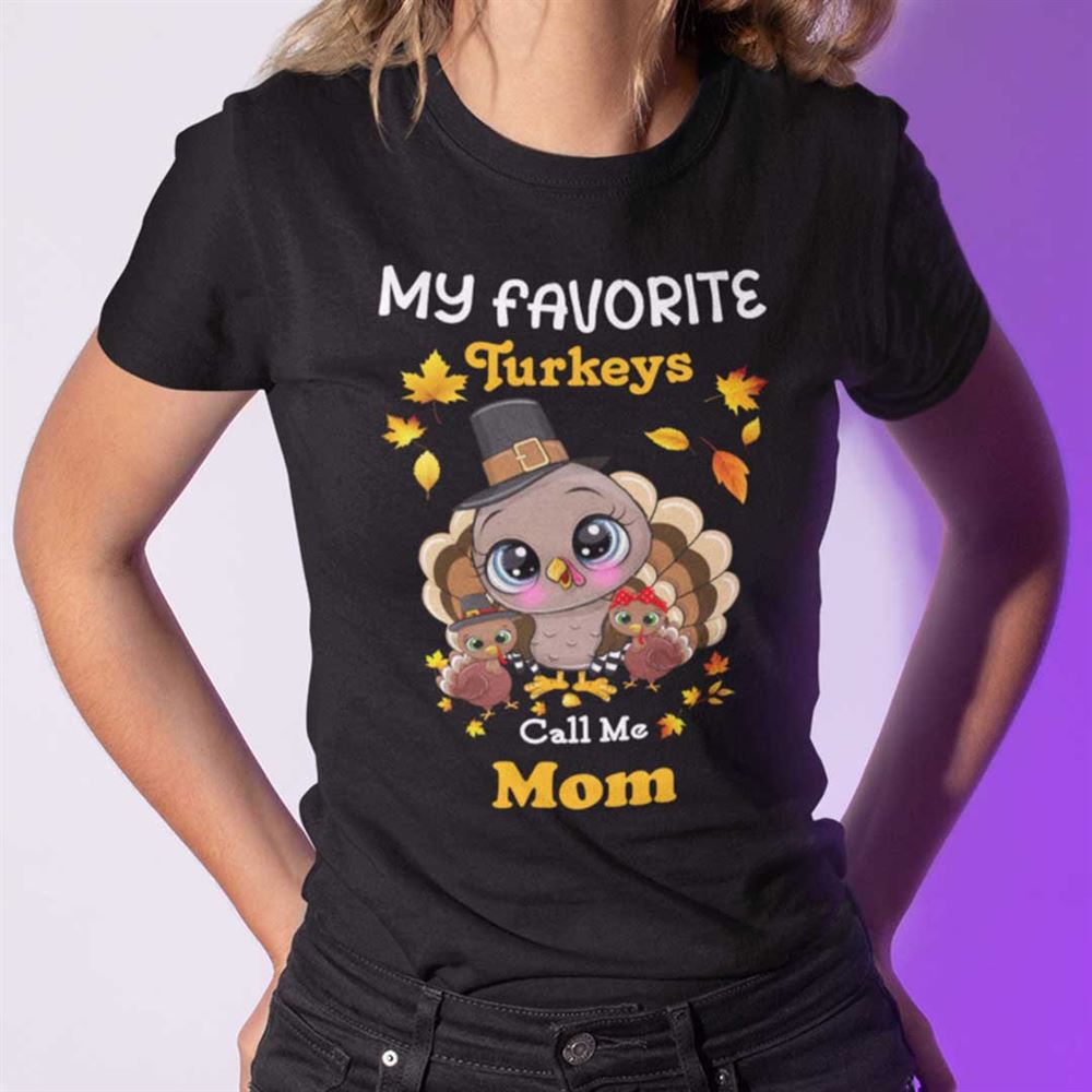 Interesting My Favourite Turkeys Call Me Mom Shirt Thanksgiving 