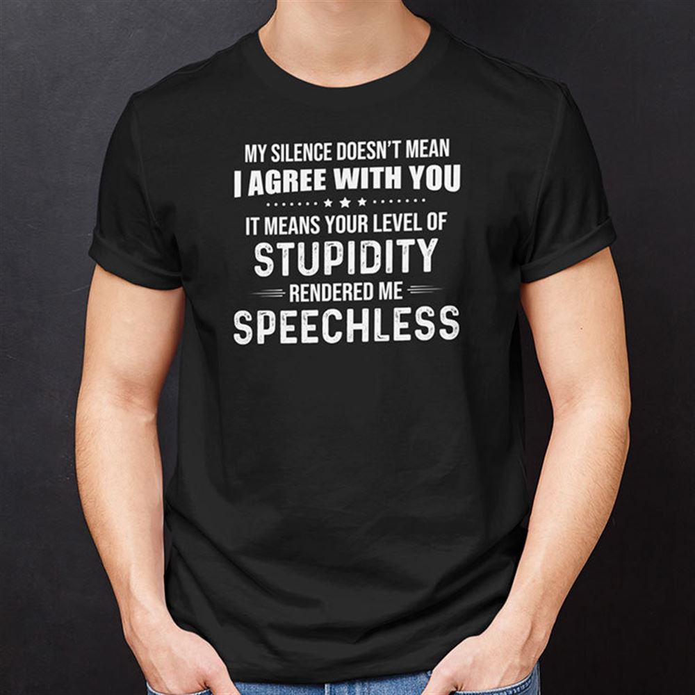 Special My Silence Doesnt Mean I Agree With You Shirt 