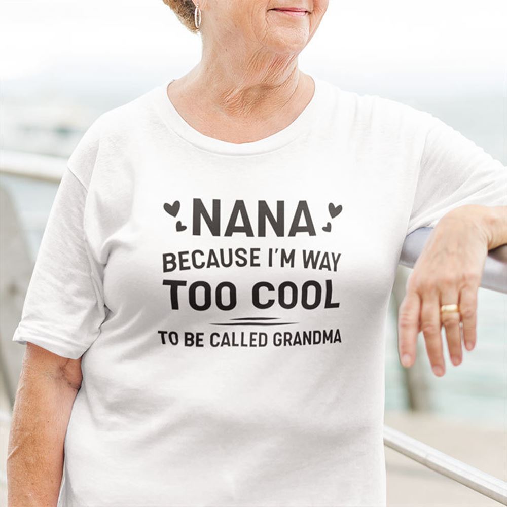 Awesome Nana Because Im Way Too Cool To Be Called Grandma Shirt 