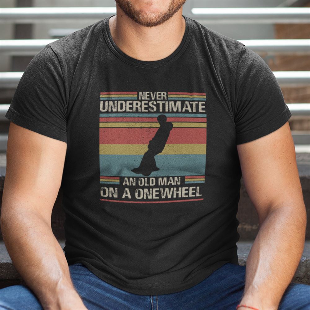 Interesting Never Underestimate An Old Man On A One Wheel Shirt 