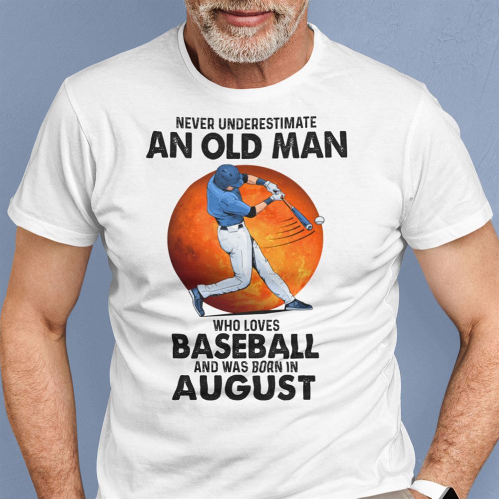 Amazing Never Underestimate An Old Man Who Loves Baseball Shirt August 