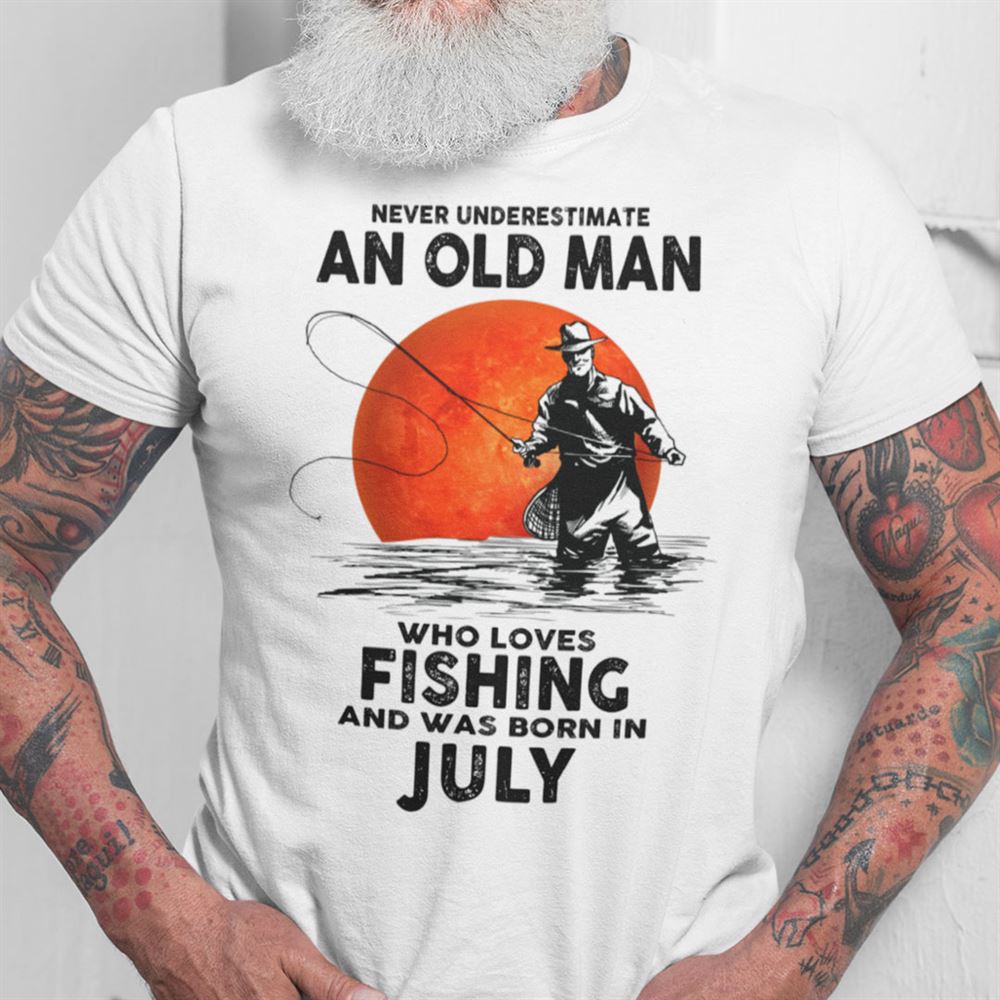 Great Never Underestimate An Old Man Who Loves Fishing Shirt July 