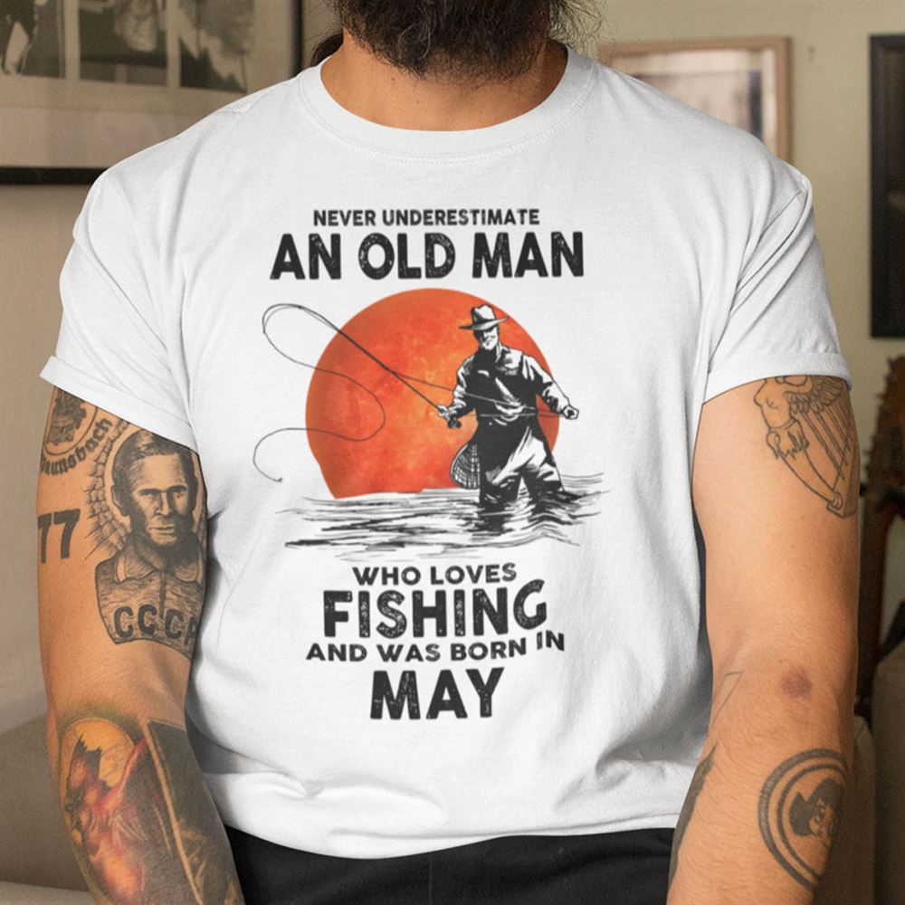 Promotions Never Underestimate An Old Man Who Loves Fishing Shirt May 