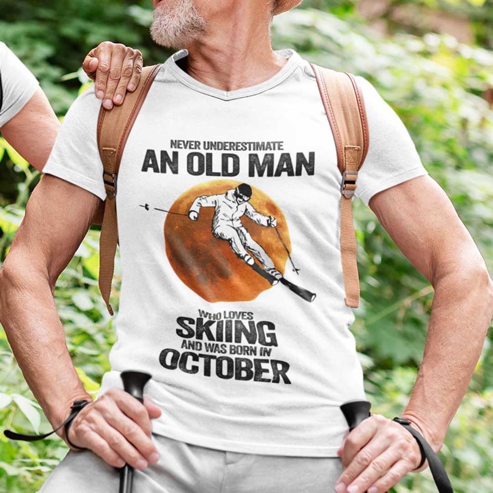 Amazing Never Underestimate An Old Man Who Loves Skiing Shirt October 