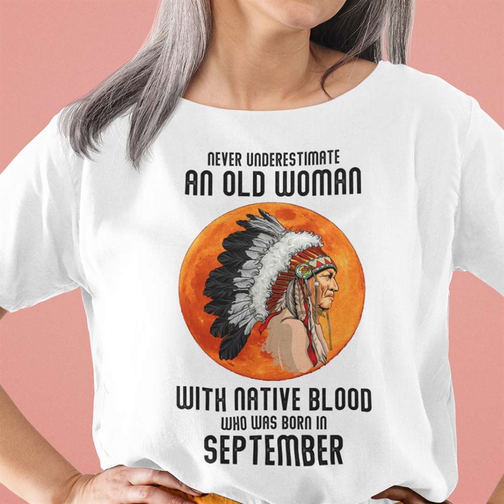 High Quality Never Underestimate Old Woman With Native Blood Shirt September 