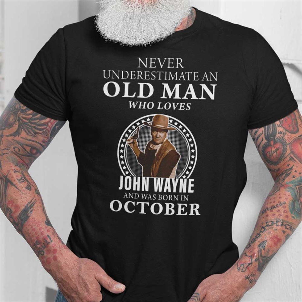 Best October Never Underestimate An Old Man Who Loves John Wayne Shirt 