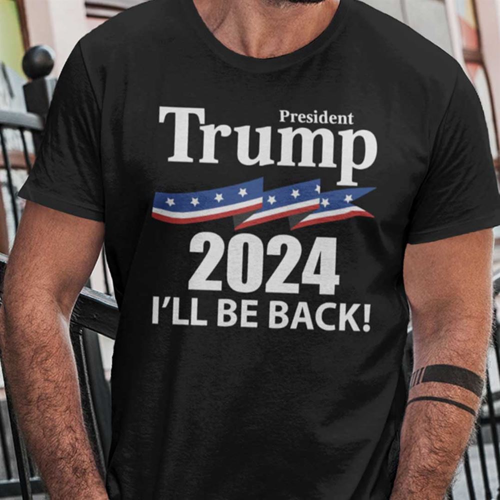 Amazing President Trump 2024 Ill Be Back Shirt American Flag 