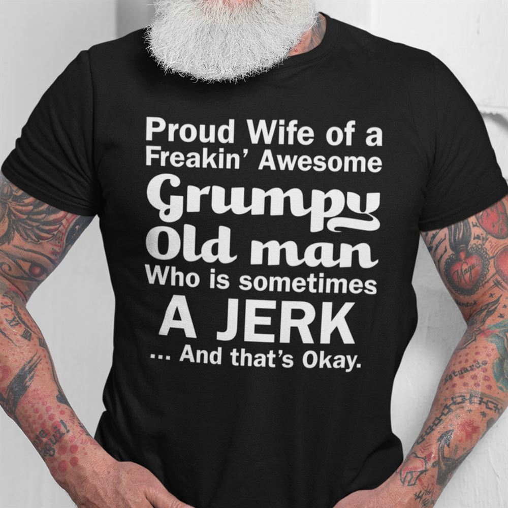 Attractive Proud Wife Of A Freakins Awesome Grumpy Old Man Shirt 