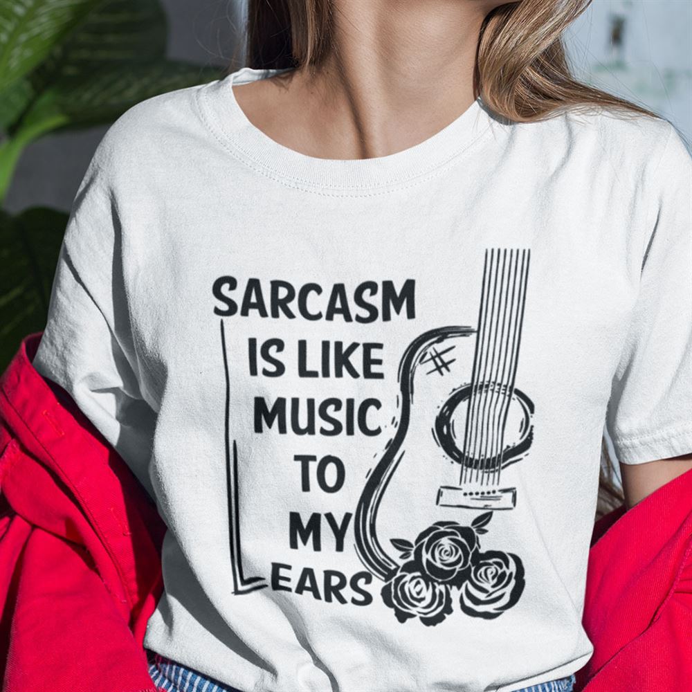 High Quality Sarcasm Is Like Music To My Ears Shirt Guitar Lover Tee 