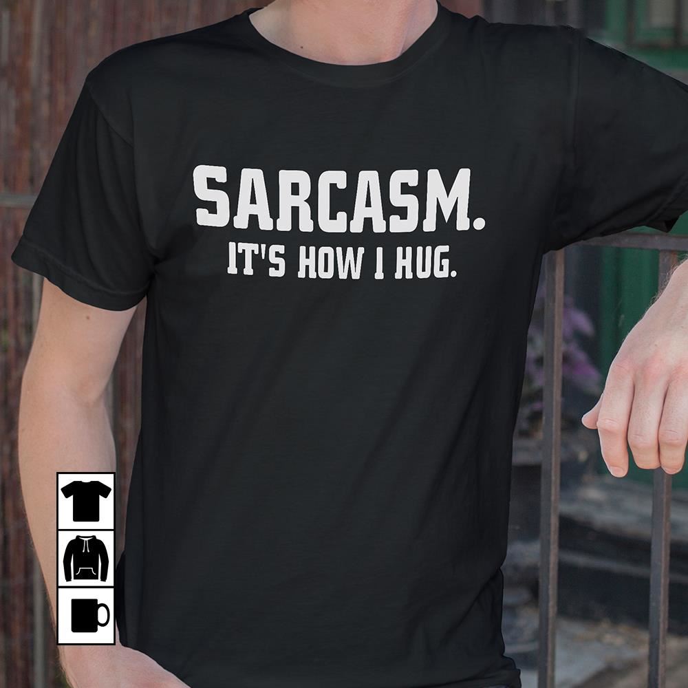 Awesome Sarcasm Its How I Hug Shirt 