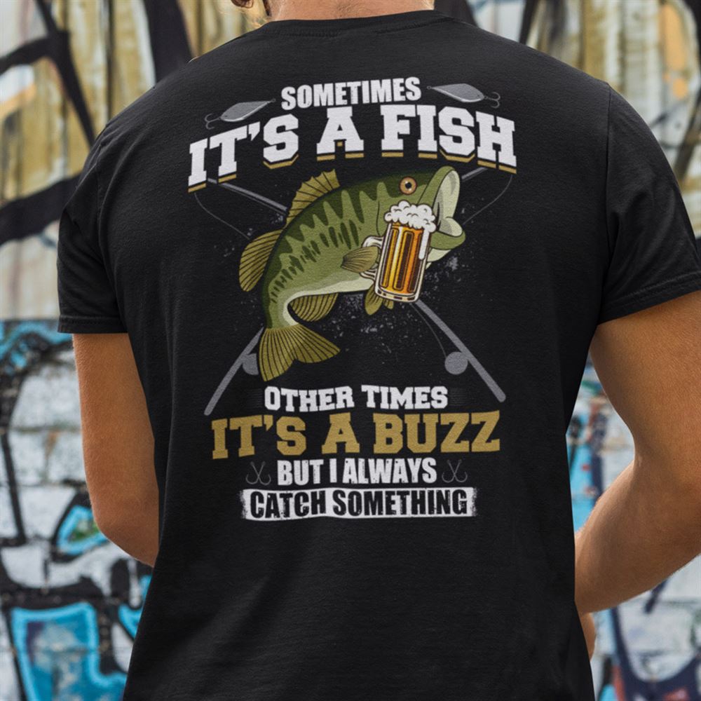 Special Sometimes Its A Fish Other Times Its A Buzz Shirt 