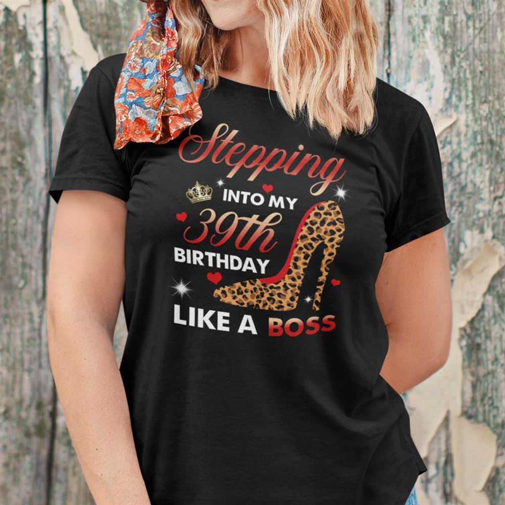 Interesting Stepping Into My 39th Birthday Like A Boss Shirt 