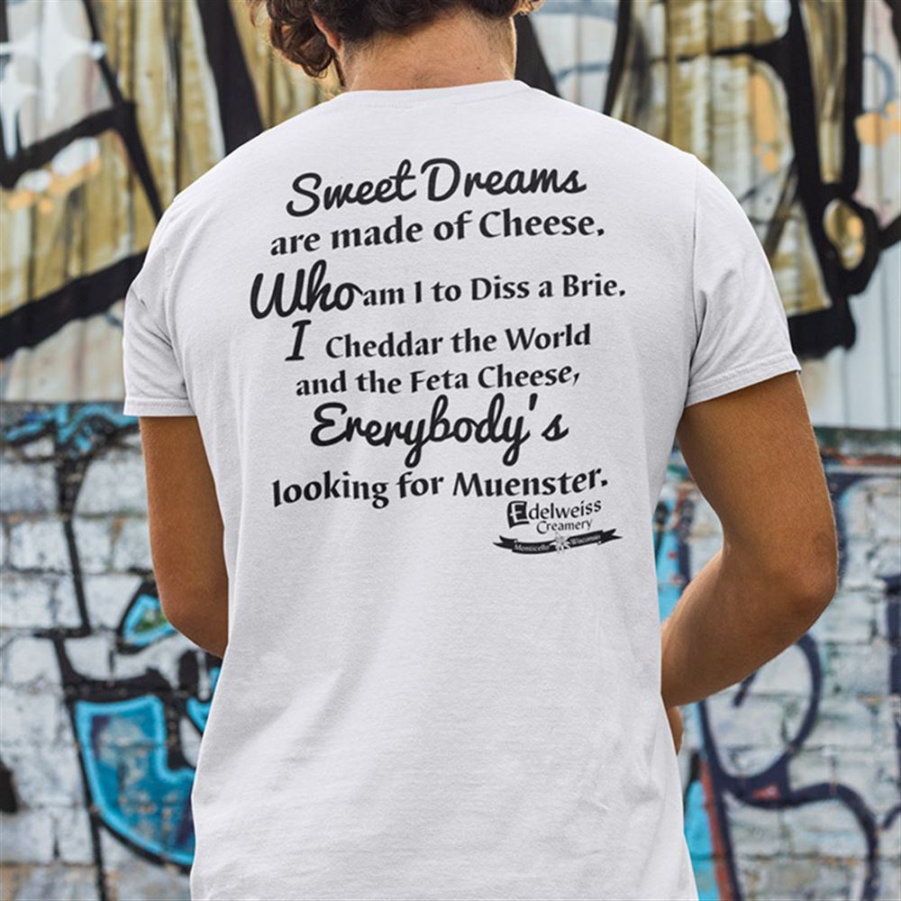 Happy Sweet Dreams Are Made Of Cheese Shirt Everybodys Looking For Muenster 
