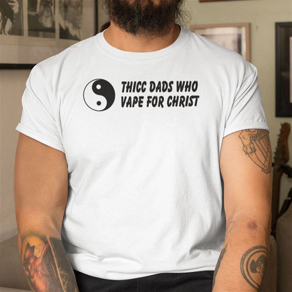Attractive Thicc Dads Who Vape For Christ Shirt 