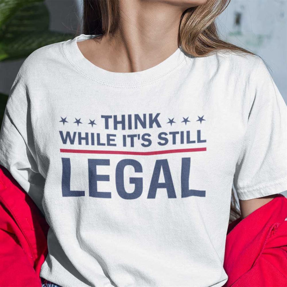 Best Think While Its Still Legal Shirt Rihanna Political Shirt 