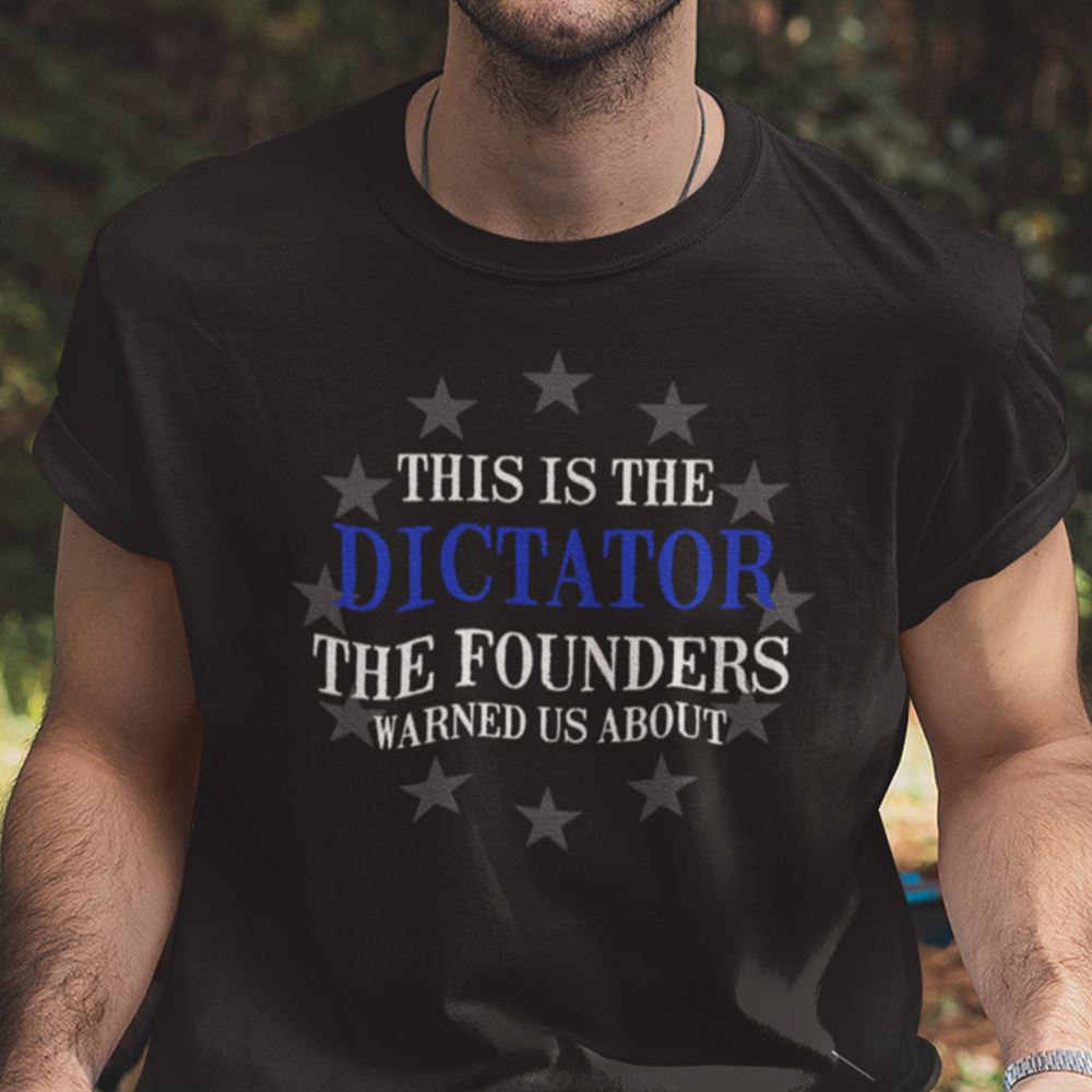 Interesting This Is The Dictator The Founders Warned Us About Shirt 