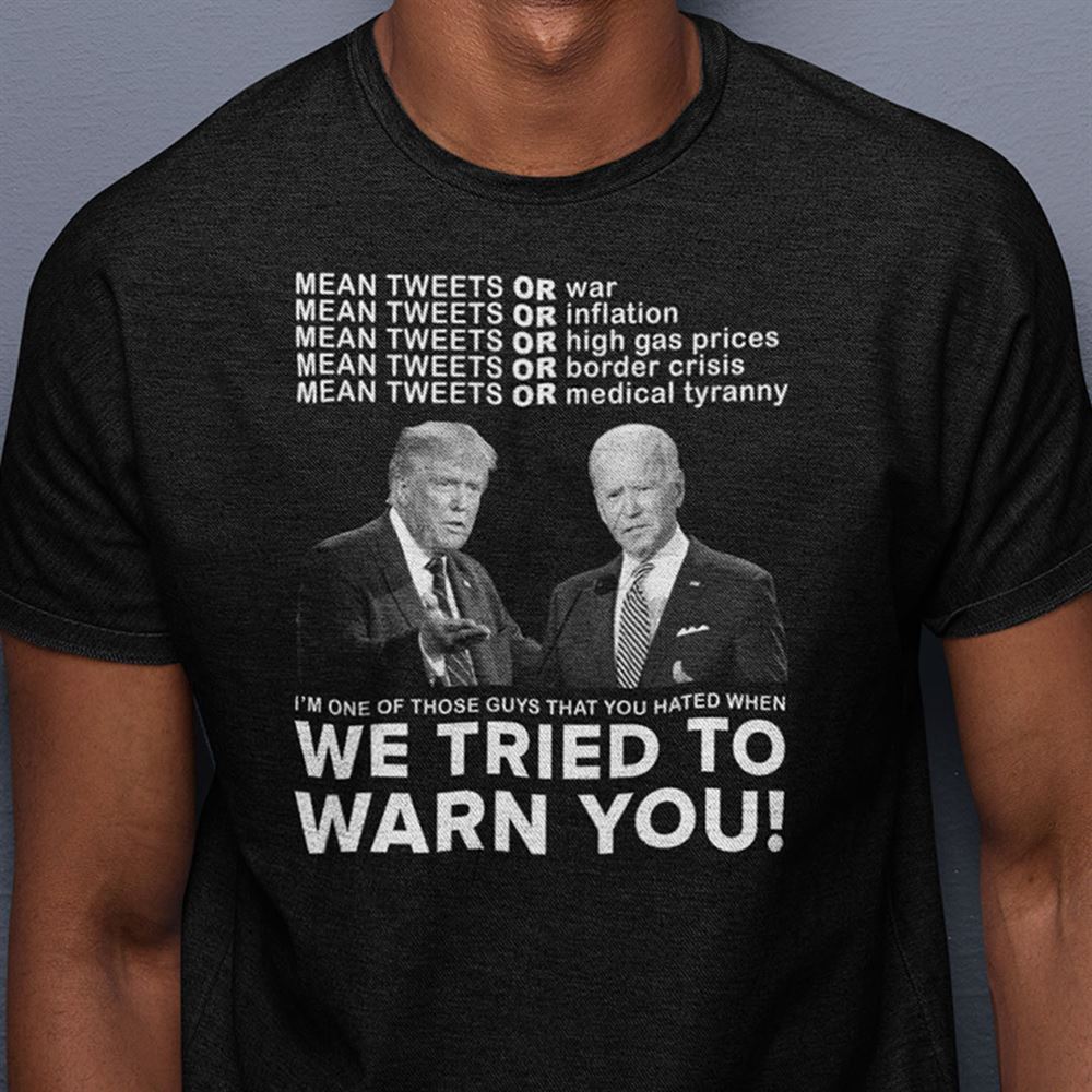 Attractive Trump And Biden Mean Tweets Or War Shirt Weve Tried To Warn You 