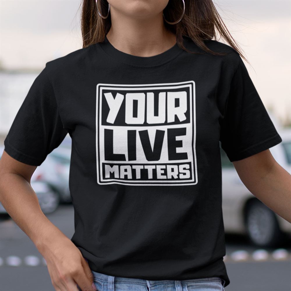 Best Your Life Matters T Shirt 