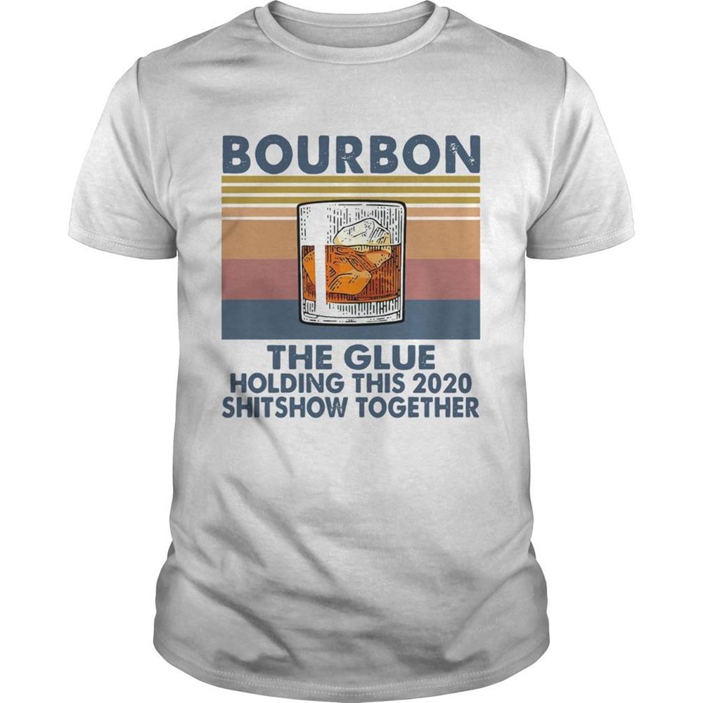 Interesting Bourbon The Glue Holding This 2020 Shitshow Together Shirt 