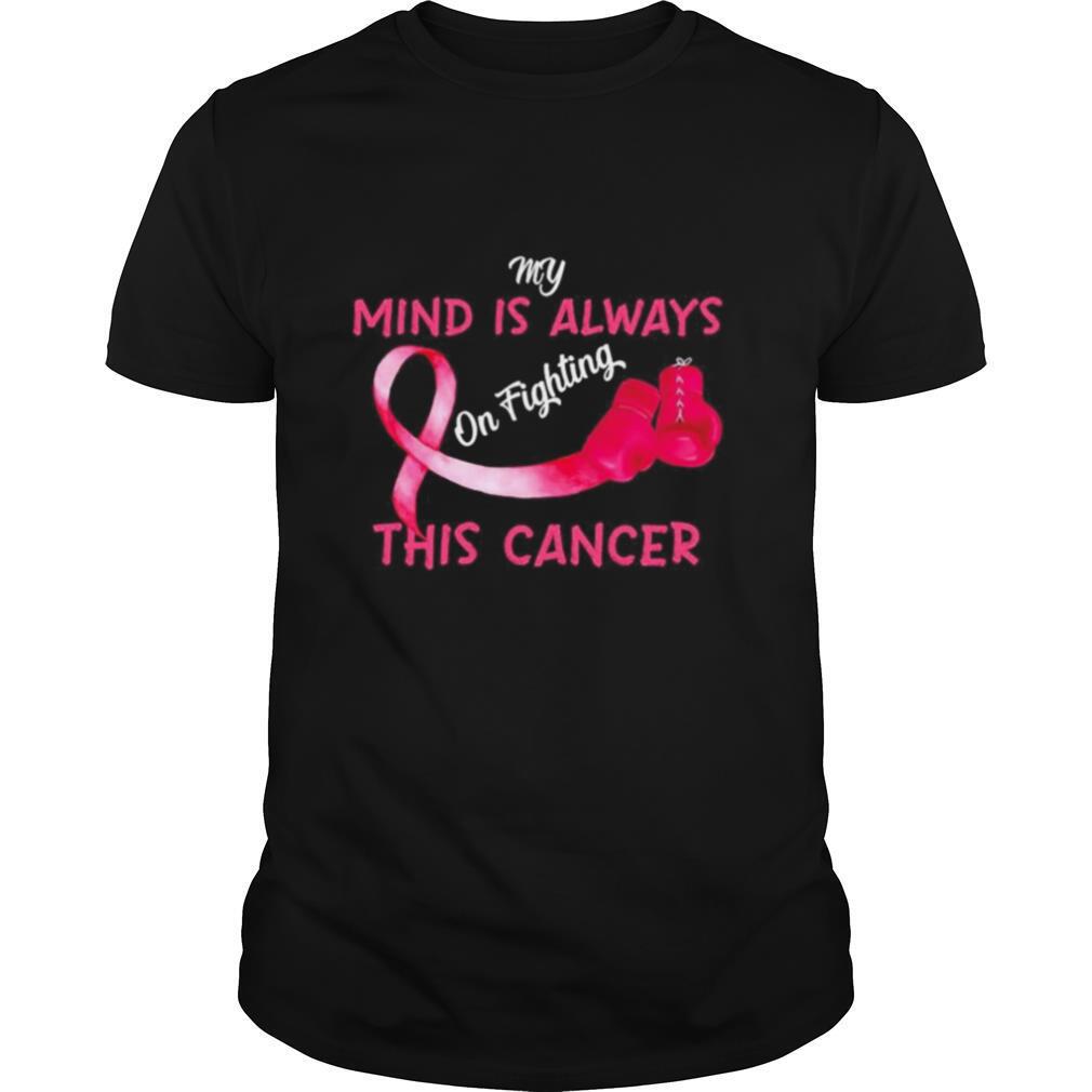 Great Boxing My Mind Is Always On Fighting This Cancer Shirt 