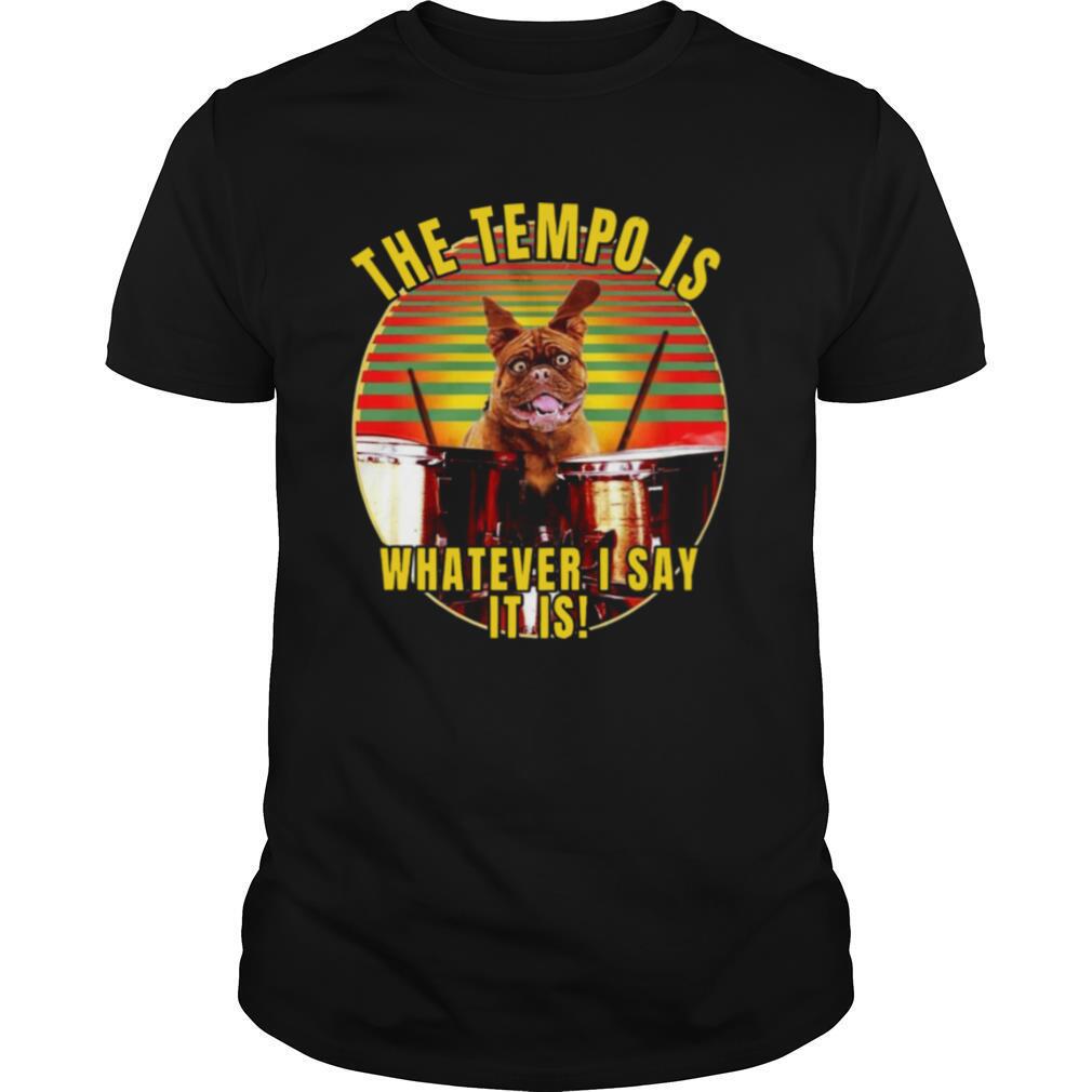 Great Bulldog The Tempo Is Whatever I Say It Is Vintage Shirt 