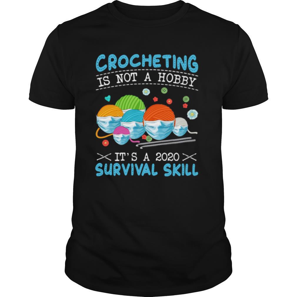 Attractive Crocheting Is Not A Hobby Its A 2020 Survival Skill Shirt 