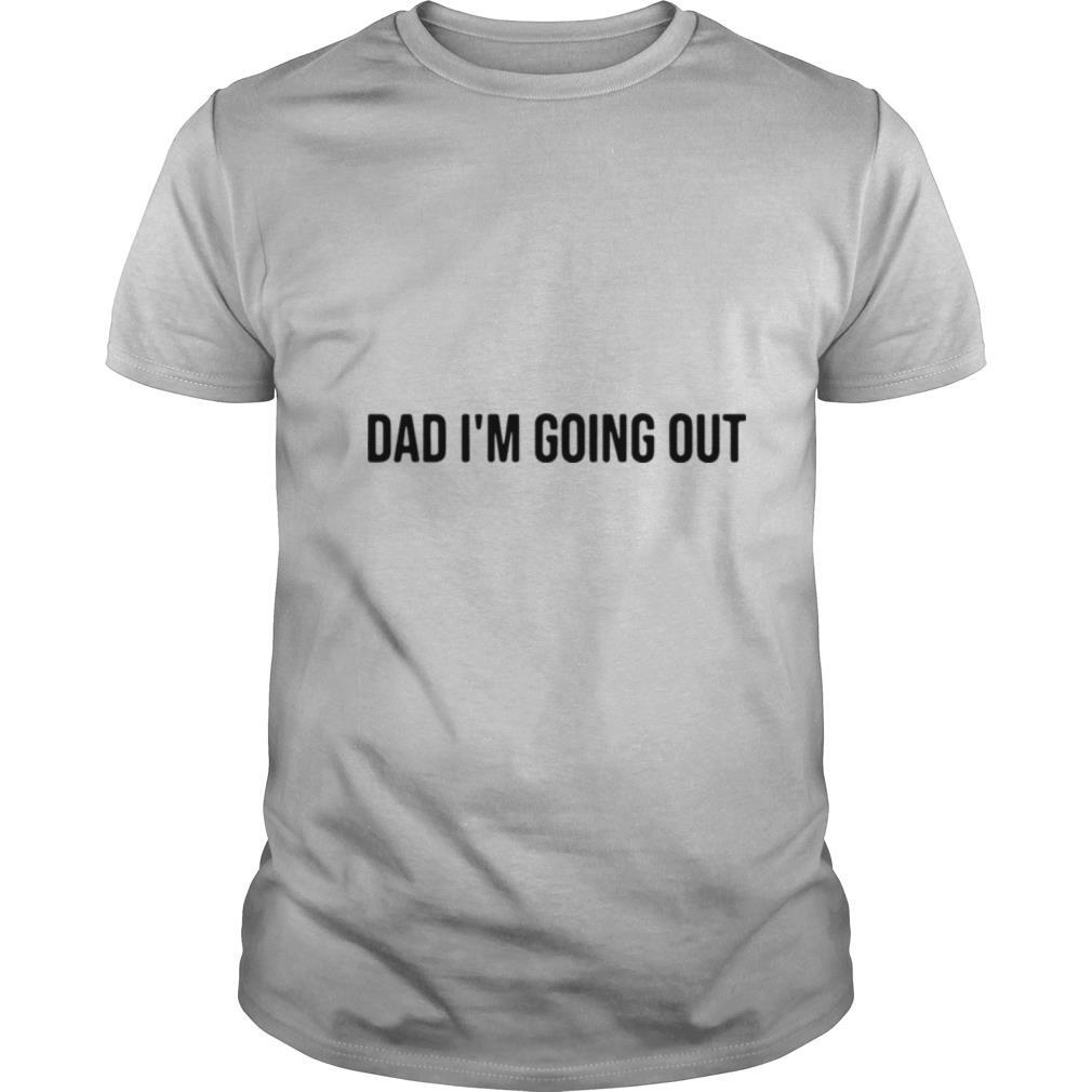 Great Dad Im Going Out Shirt 