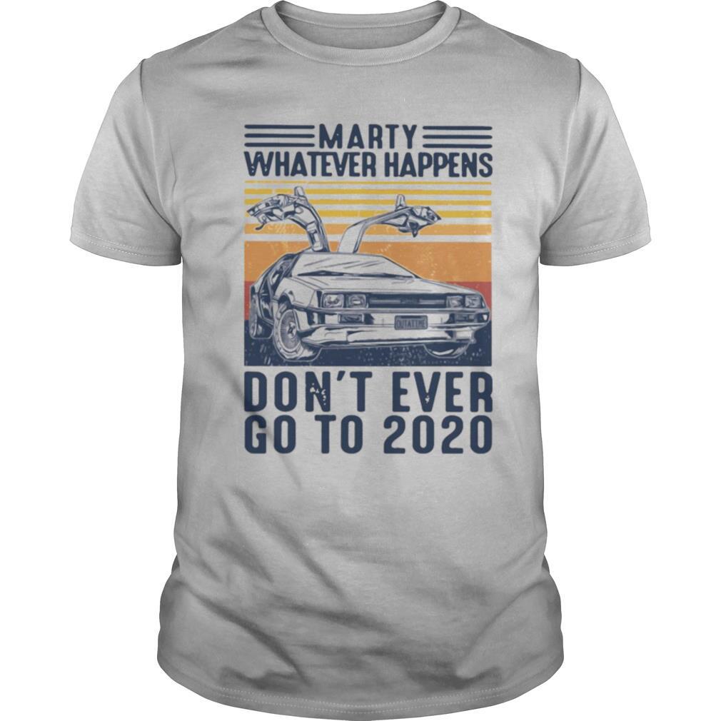 Interesting Delorean Marty Whatever Happens Dont Ever Go To 2020 Shirt 